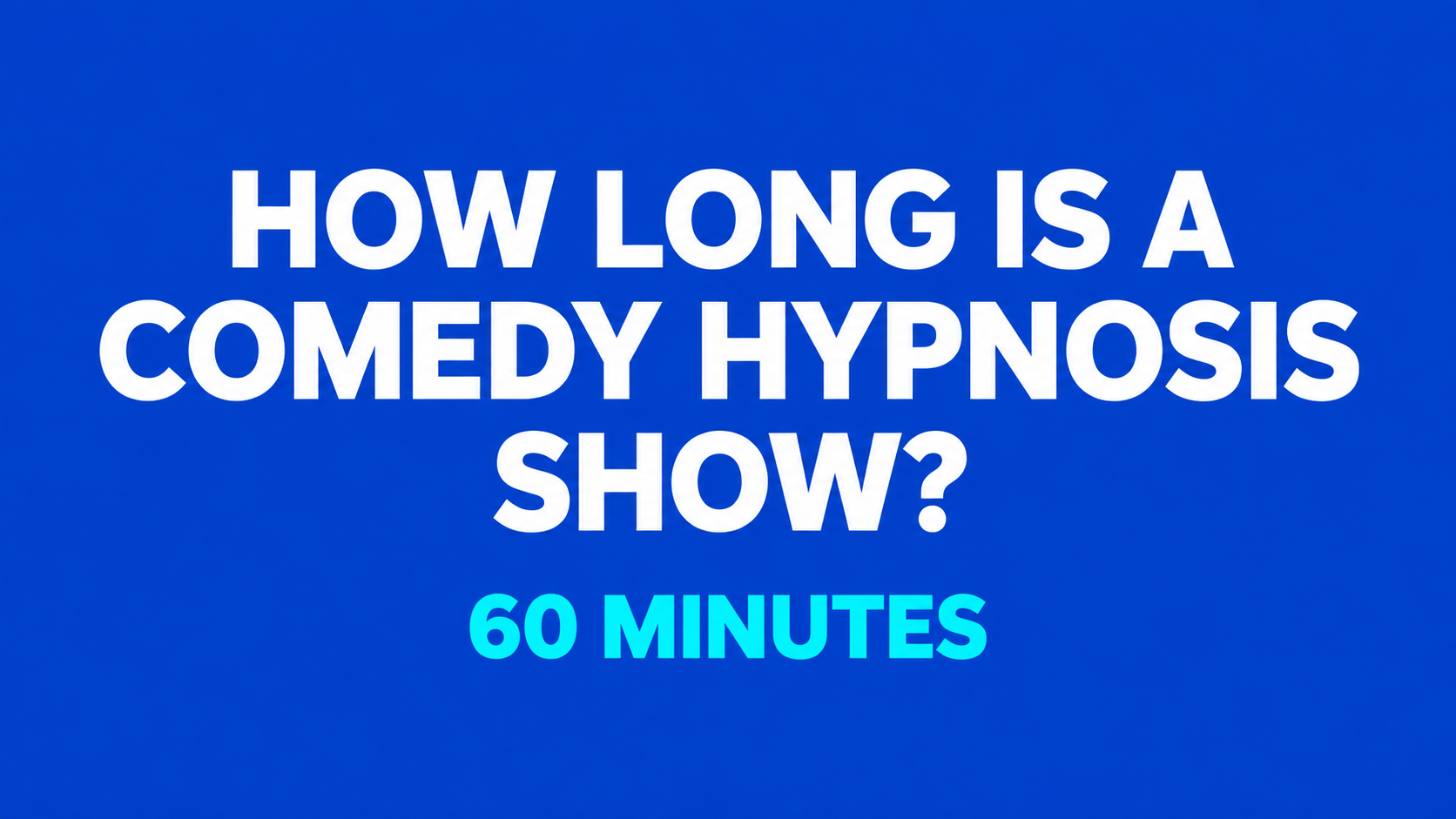 How long is a comedy hypnosis show? A typical show is 60 minutes.